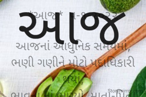*આજ*  ૫-૧-૨૦૨૨

આજનાં આધુનિક સમયમાં,
ભણી ગણીને મોટો પદાધિકારી થયાં,
ભાવના નાં ભણ્યો, માતા-પિતા નાં મન વાંચવાની આવડત, એ ભણતરને ધિક્કાર છે..
*કોપી આરક્ષિત* *©*
*ભાવના ભટ્ટ અમદાવાદ..*
➖〰️➖〰️➖〰️➖〰️➖