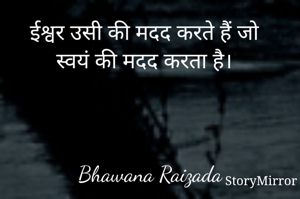 ईश्वर उसी की मदद करते हैं जो स्वयं की मदद करता है। 



Bhawana Raizada