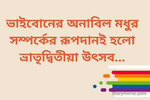 ভাইবোনের অনাবিল মধুর সম্পর্কের রূপদানই হলো ভ্রাতৃদ্বিতীয়া উৎসব...
