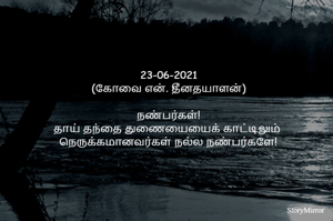 23-06-2021
(கோவை என். தீனதயாளன்)
நண்பர்கள்!
தாய் தந்தை துணையையைக் காட்டிலும் 
நெருக்கமானவர்கள் நல்ல நண்பர்களே!
