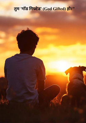 तुम 'गॉड गिफ्टेड' (God Gifted) हो।"

