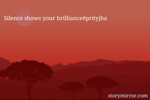 Silence shows your brilliance#prityjha