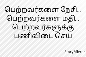 பெற்றவர்களை நேசி... பெற்றவர்களை மதி...
பெற்றவர்களுக்கு பணிவிடை செய்
