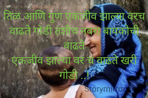 तिळ आणि गुण एकजीव झाल्या वरच वाढते गोडी तशीच नवरा बायकोची वाढते
एकजीव झाल्या वर च वाढते खरी गोडी ..!
