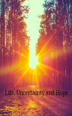 Life, Uncertainty and Hope
