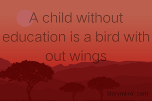 A child without education is a bird with out wings