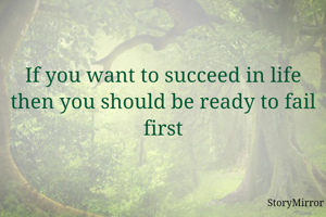 If you want to succeed in life then you should be ready to fail first
