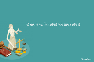 જે સત્ય છે તેજ દિવ્ય હોય હ્ચે અને શાશ્વત હોય છે