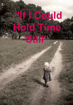  "If I Could Hold Time Still"