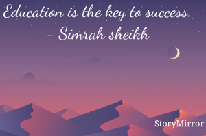 Education is the key to success. - Simrah sheikh