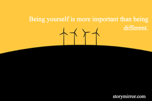 Being yourself is more important than being different.