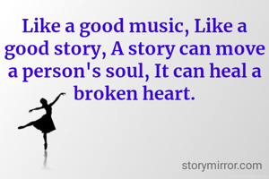 Like a good music, Like a good story, A story can move a person's soul, It can heal a broken heart.