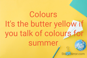 Colours 
It's the butter yellow if you talk of colours for summer 