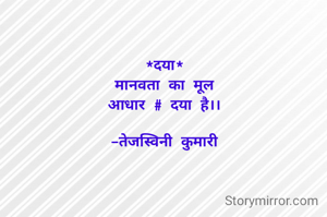 *दया*
मानवता का मूल
आधार # दया है।।

-तेजस्विनी कुमारी
