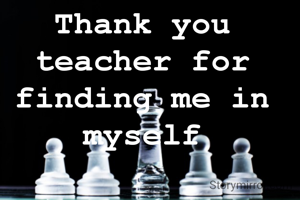 Thank you teacher for finding me in myself
