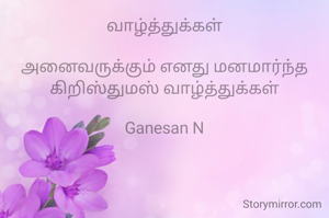 வாழ்த்துக்கள்

அனைவருக்கும் எனது மனமார்ந்த
கிறிஸ்துமஸ் வாழ்த்துக்கள்

Ganesan N
