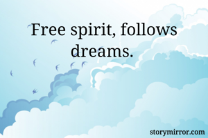 Free spirit, follows dreams. 