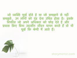 जो व्यक्ति मूर्ख होते है या जो समझाने से नही समझते, उन लोगों को दंड देना उचित होता है। इसके विपरित जो अपने अधिकार को छोड़ देते है और प्रयास किए बिना उदासीन जीवन यापन करते हैं वो भी मूर्ख कि श्रेणी में आते हैं।