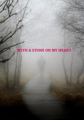 WITH A STONE ON MY HEART.