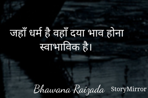 जहाँ धर्म है वहाँ दया भाव होना स्वाभाविक है। 




Bhawana Raizada