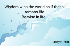 Wisdom wins the world as if thenali ramans life.
Be wise in life.  