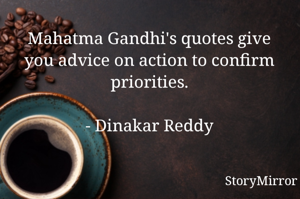 Mahatma Gandhi's quotes give you advice on action to confirm priorities.

- Dinakar Reddy

