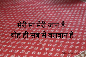मेरी मां मेरी जान है 
वोह ही सब से बलवान है
