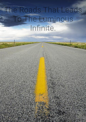 The Roads That Leads To The Luminous Infinite.