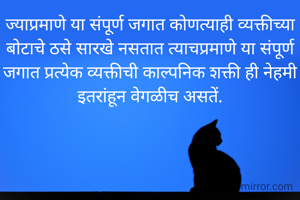 ज्याप्रमाणे या संपूर्ण जगात कोणत्याही व्यक्तीच्या बोटाचे ठसे सारखे नसतात त्याचप्रमाणे या संपूर्ण जगात प्रत्येक व्यक्तीची काल्पनिक शक्ती ही नेहमी इतरांहून वेगळीच असतें.