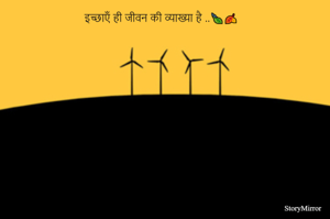 इच्छाएँ ही जीवन की व्याख्या है ..🍃🍂