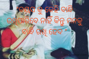 "ବୟସ କୁ କେହି ବାନ୍ଧି ରଖିପାରିବେ ନାହିଁ କିନ୍ତୁ ମନକୁ ବାନ୍ଧି ରଖି ହେବ "
