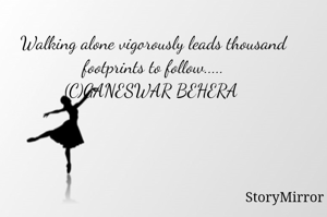 Walking alone vigorously leads thousand footprints to follow.....
(C)GANESWAR BEHERA 