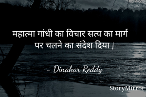 महात्मा गांधी का विचार सत्य का मार्ग पर चलने का संदेश दिया |

- Dinakar Reddy