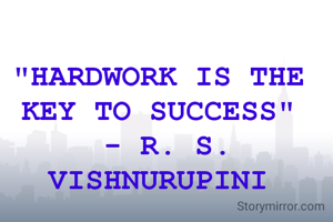 "HARDWORK IS THE KEY TO SUCCESS"
 - R. S. VISHNURUPINI