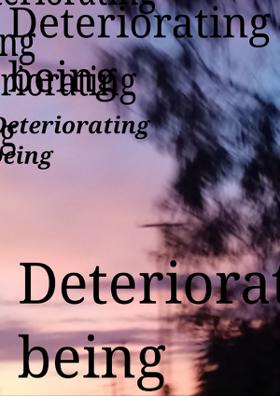 Deteriorating Being