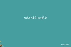 આ દેશ ધર્મની માતૃભૂમિ છે