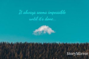 It always seems impossible until it's done...