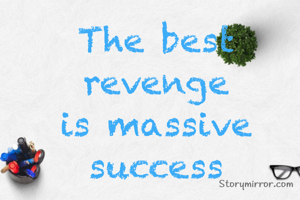 The best revenge is massive success