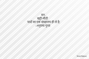 मन ,
खट्टी-मीठी 
यादों का एक संग्रहालय ही तो है|
-अनुपमा गुप्ता 
