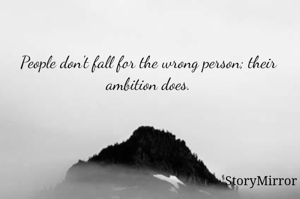 People don't fall for the wrong person; their ambition does.