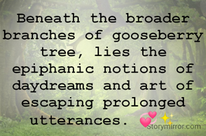 Beneath the broader branches of gooseberry tree, lies the epiphanic notions of daydreams and art of escaping prolonged utterances. 💞✨
