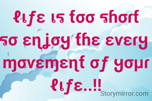 ℓเƒε เร ƭσσ รɦσɾƭ
รσ εɳʝσყ ƭɦε εѵεɾყ 
ɱσѵεɱεɳƭ σƒ ყσµɾ ℓเƒε..!!