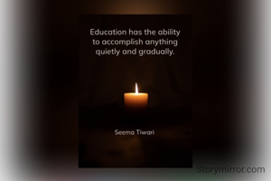 Education has the ability to accomplish anything quietly and gradually.
- Seema Tiwari