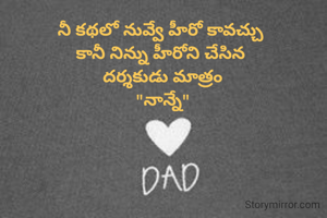 నీ కథలో నువ్వే హీరో కావచ్చు 
కానీ నిన్ను హీరోని చేసిన 
దర్శకుడు మాత్రం
"నాన్నే"
