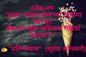 #ब्रेकअप 
"तुझ्या माझ्या प्रेमाच्या जखमा ओल्या!
ब्रेकअप मुळे अधिकच गहिर्या झाल्या!!"

✍"प्रतिभाग्रज"  (सुरेश सोनवणे)