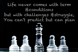 Life never comes with term &conditions
but with challenges &struggle,
You can't predict but can plan