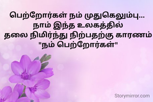 பெற்றோர்கள் நம் முதுகெலும்பு... 
நாம் இந்த உலகத்தில்
தலை நிமிர்ந்து நிற்பதற்கு காரணம்
"நம் பெற்றோர்கள்"