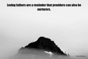 Loving fathers are a reminder that providers can also be nurturer.
