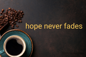 hope never fades
