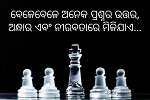 ବେଳେବେଳେ ଅନେକ ପ୍ରଶ୍ନର ଉତ୍ତର, ଅନ୍ଧାର ଏବଂ ନୀରବତାରେ ମିଳିଯାଏ...